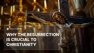 The Importance of the Resurrection in Christian Faith