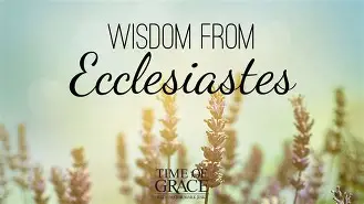Ecclesiastes and the Meaning of Life - Wisdom That Endures